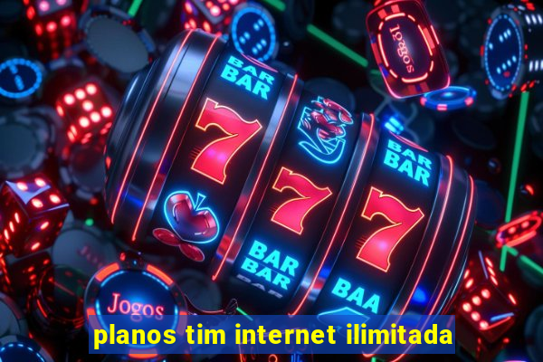 planos tim internet ilimitada